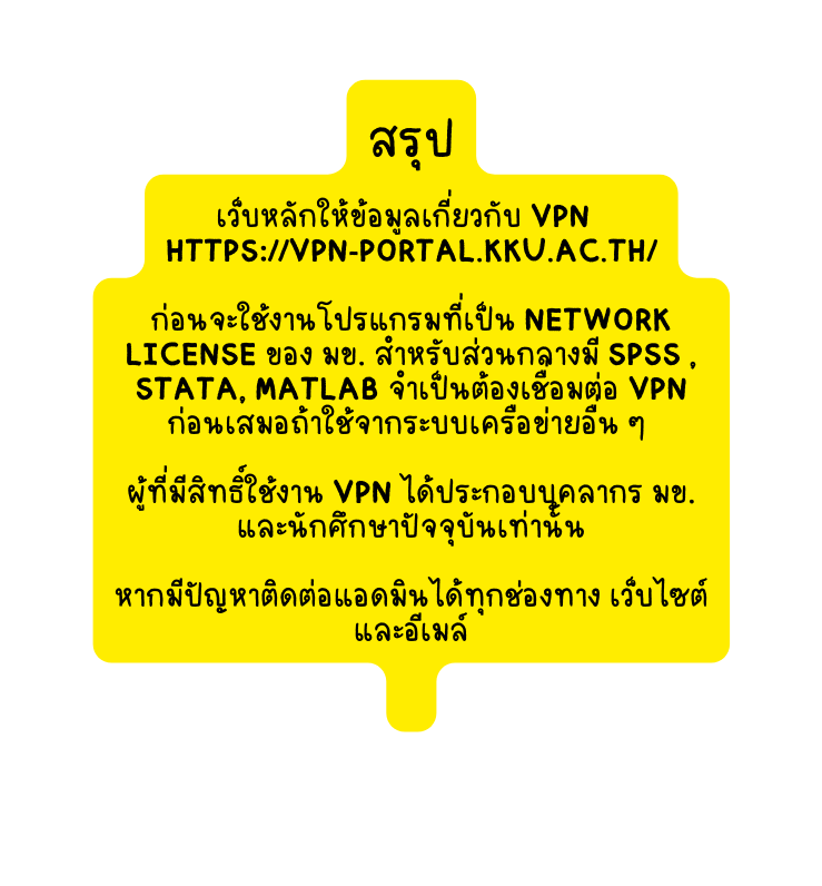 สร ป เว บหล กให ข อม ลเก ยวก บ vpn https vpn portal kku ac th ก อนจะใช งานโปรแกรมท เป น network license ของ มข สำหร บส วนกลางม SPSS STATA Matlab จำเป นต องเช อมต อ VPN ก อนเสมอถ าใช จากระบบเคร อข ายอ น ๆ ผ ท ม ส ทธ ใช งาน VPN ได ประกอบบ คลากร มข และน กศ กษาป จจ บ นเท าน น หากม ป ญหาต ดต อแอดม นได ท กช องทาง เว บไซต และอ เมล